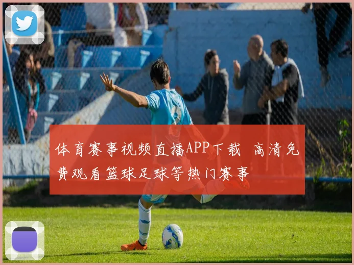 体育赛事视频直播APP下载 高清免费观看篮球足球等热门赛事